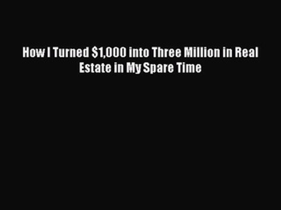 Read How I Turned $1000 into Three Million in Real Estate in My Spare Time Ebook Free