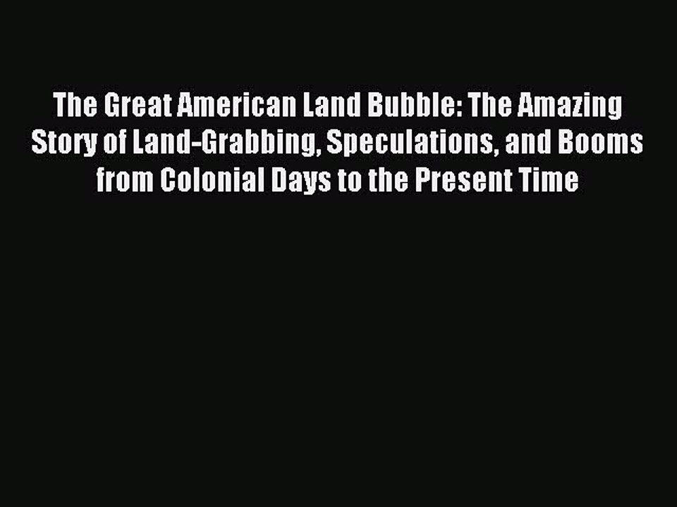 Read The Great American Land Bubble: The Amazing Story of Land-Grabbing Speculations and Booms