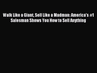 Download Walk Like a Giant Sell Like a Madman: America's #1 Salesman Shows You How to Sell