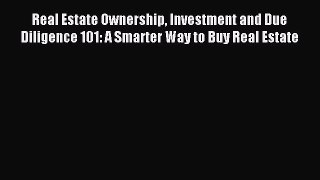 Read Real Estate Ownership Investment and Due Diligence 101: A Smarter Way to Buy Real Estate