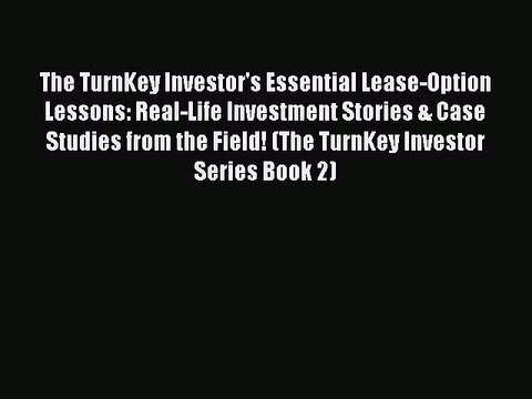 Read The TurnKey Investor's Essential Lease-Option Lessons: Real-Life Investment Stories &