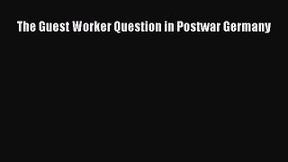 Read The Guest Worker Question in Postwar Germany Ebook Free