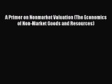 Read A Primer on Nonmarket Valuation (The Economics of Non-Market Goods and Resources) Ebook