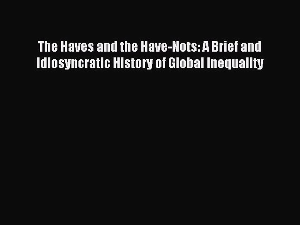 Read The Haves and the Have-Nots: A Brief and Idiosyncratic History of Global Inequality PDF