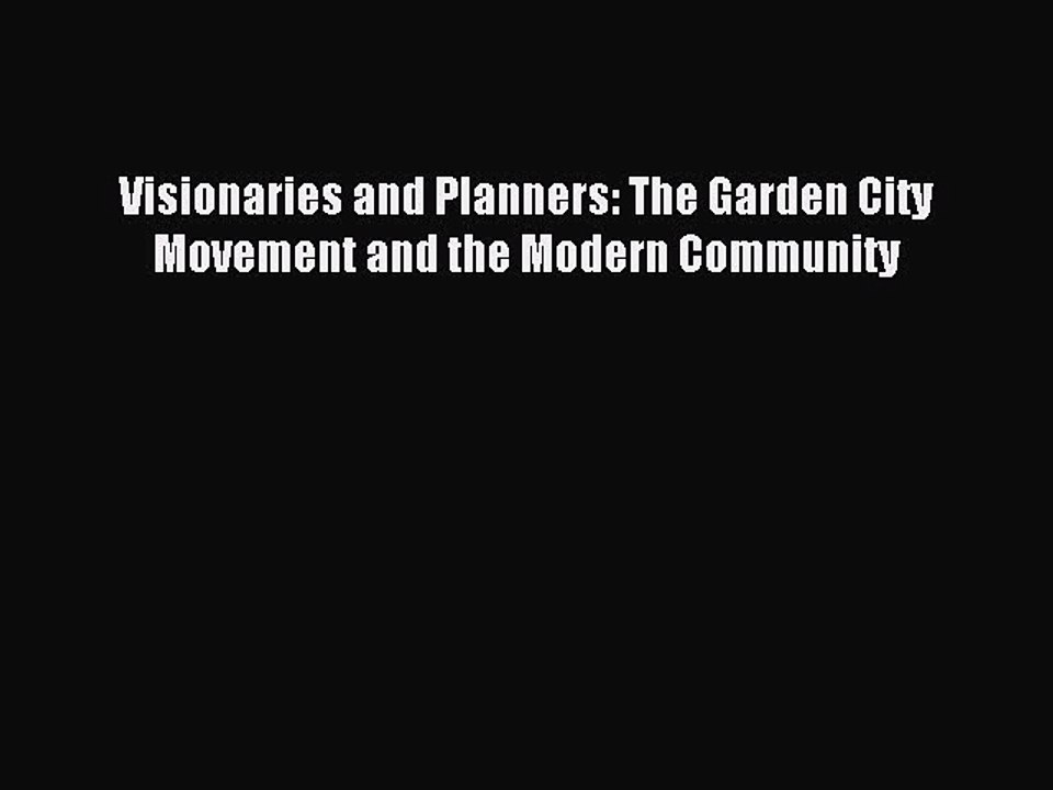 Read Visionaries and Planners: The Garden City Movement and the Modern Community PDF Online
