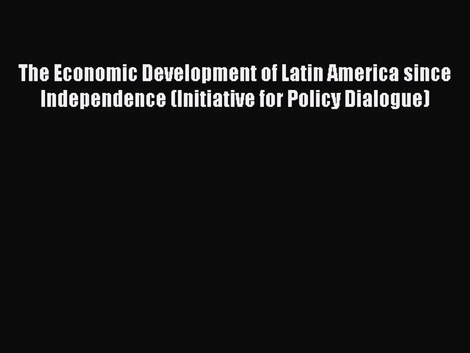 Read The Economic Development of Latin America since Independence (Initiative for Policy Dialogue)
