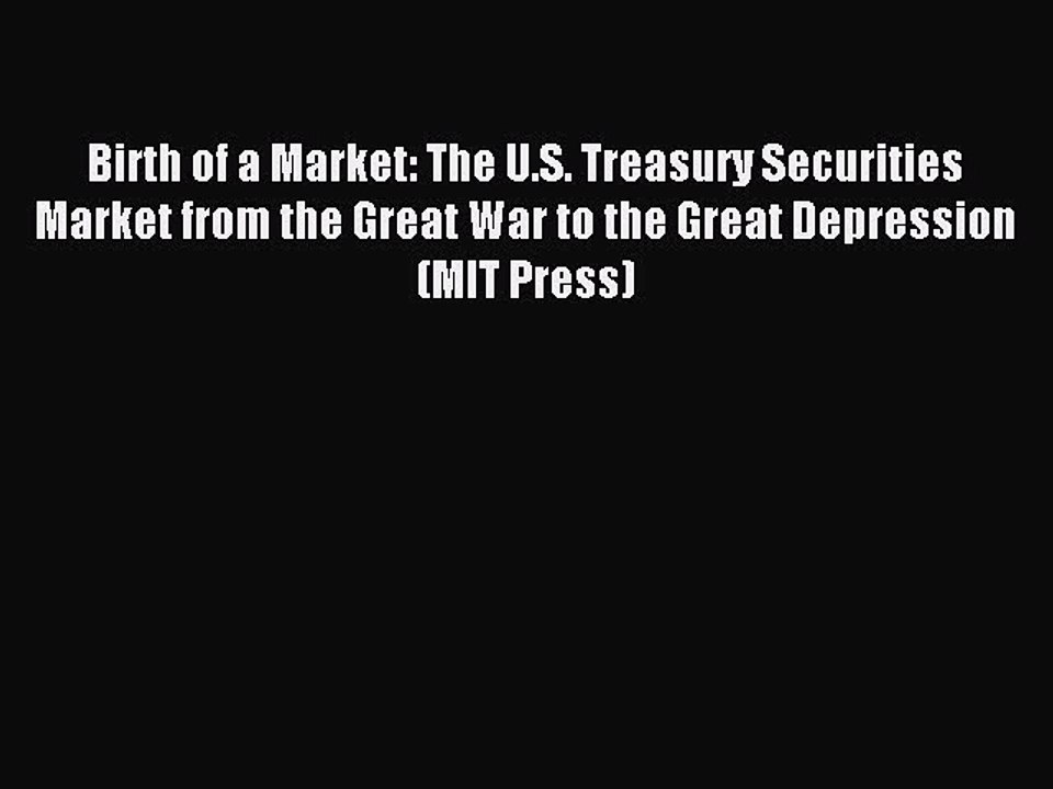 Read Birth of a Market: The U.S. Treasury Securities Market from the Great War to the Great