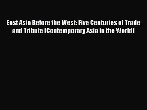 Read East Asia Before the West: Five Centuries of Trade and Tribute (Contemporary Asia in the