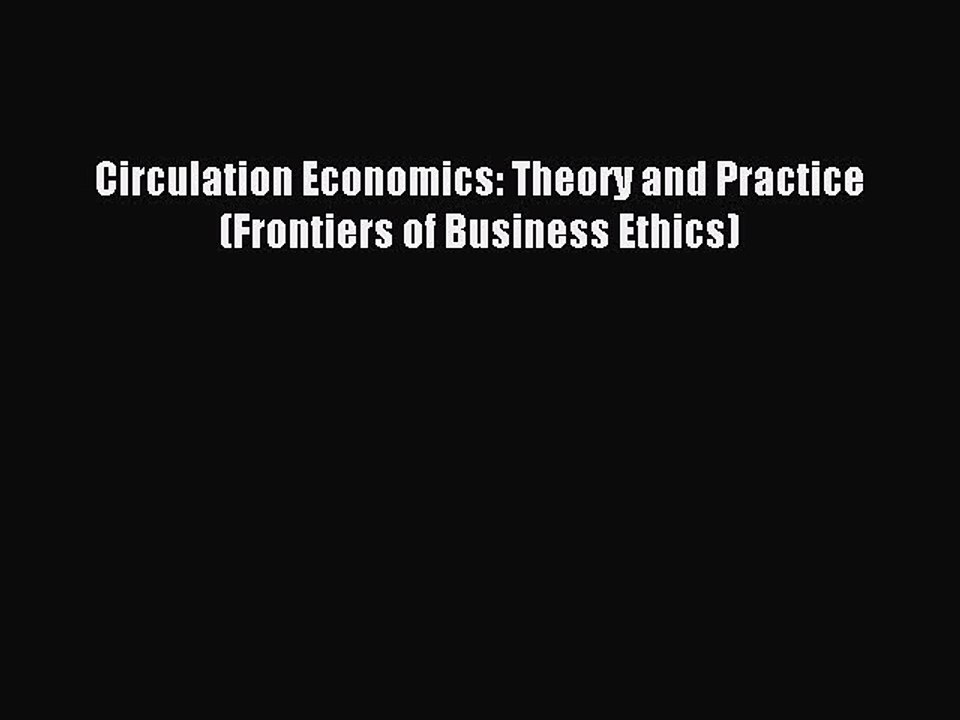 Read Circulation Economics: Theory and Practice (Frontiers of Business Ethics) Ebook Free