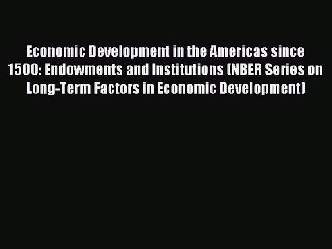 Read Economic Development in the Americas since 1500: Endowments and Institutions (NBER Series