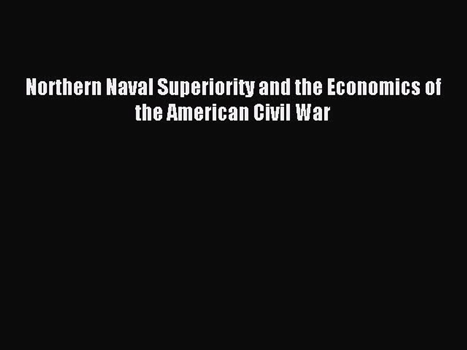 Read Northern Naval Superiority and the Economics of the American Civil War Ebook Free