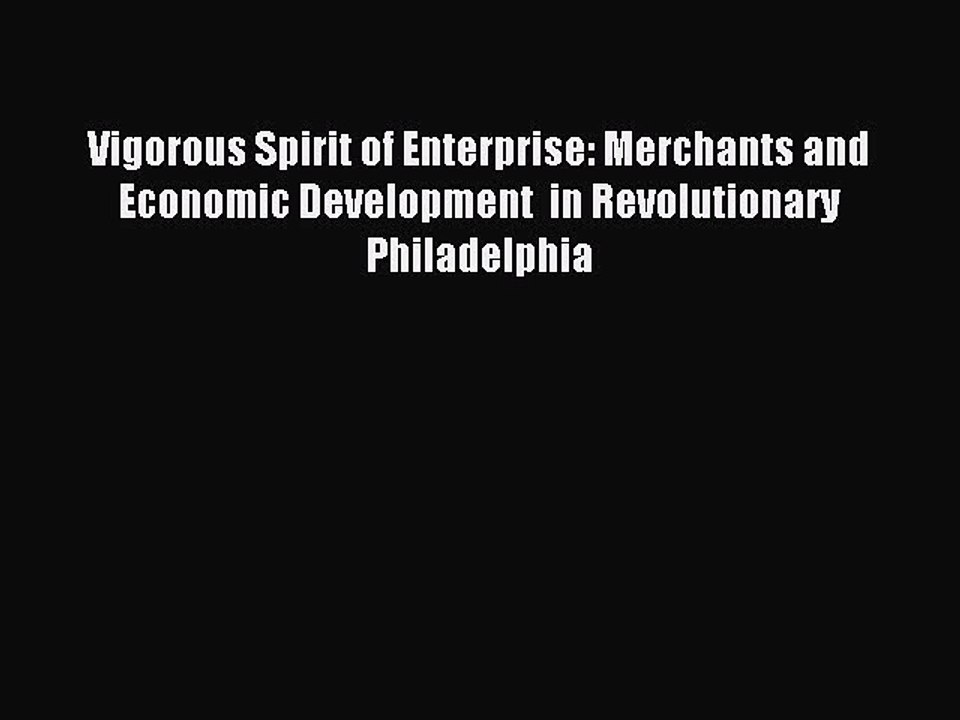 Read Vigorous Spirit of Enterprise: Merchants and Economic Development  in Revolutionary Philadelphia