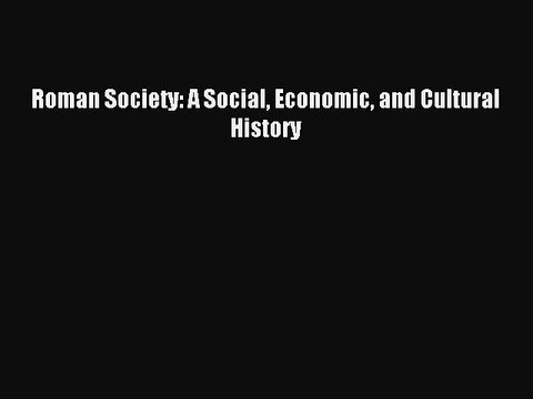Read Roman Society: A Social Economic and Cultural History Ebook Free