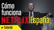 Como funciona Netflix en Espana- trucos imprescindibles