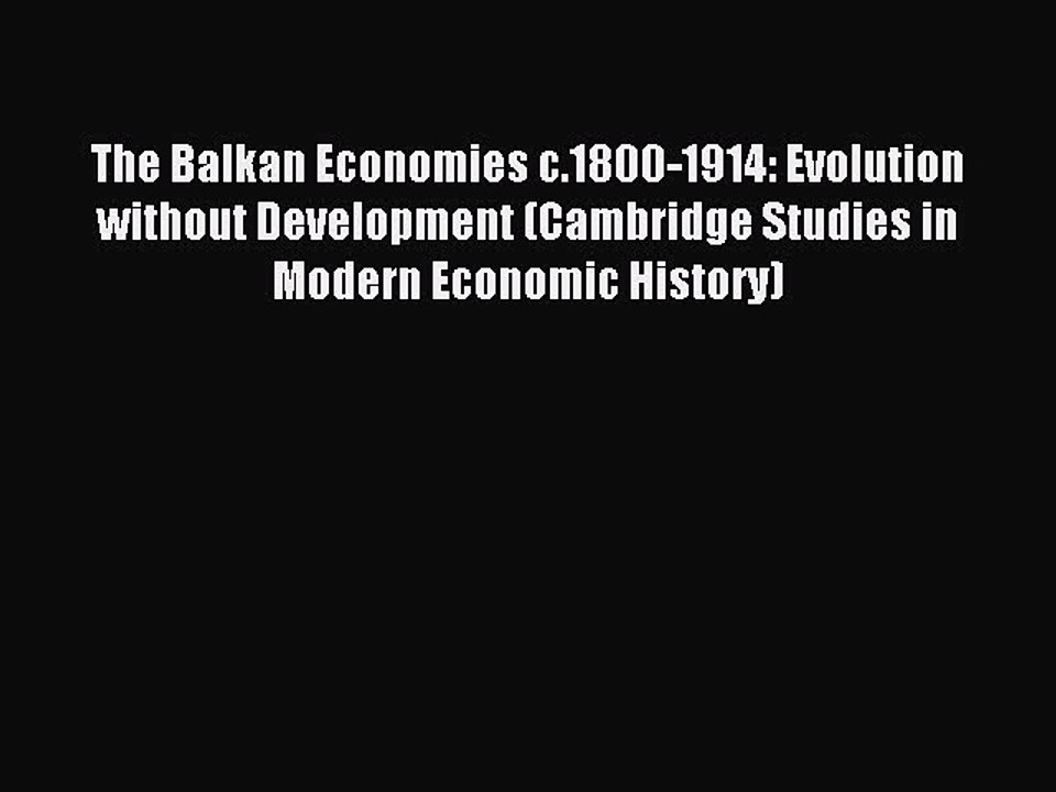 Read The Balkan Economies c.1800-1914: Evolution without Development (Cambridge Studies in