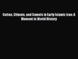 Read Cotton Climate and Camels in Early Islamic Iran: A Moment in World History Ebook Free