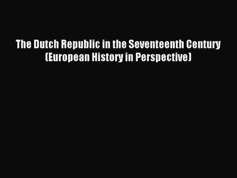 Read The Dutch Republic in the Seventeenth Century (European History in Perspective) Ebook