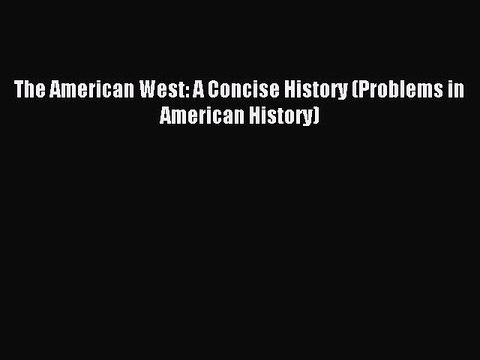 Read The American West: A Concise History (Problems in American History) Ebook Free