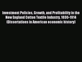 Read Investment Policies Growth and Profitability in the New England Cotton Textile Industry
