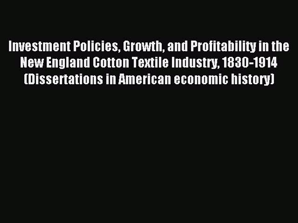 Read Investment Policies Growth and Profitability in the New England Cotton Textile Industry