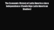 Read The Economic History of Latin America since Independence (Cambridge Latin American Studies)