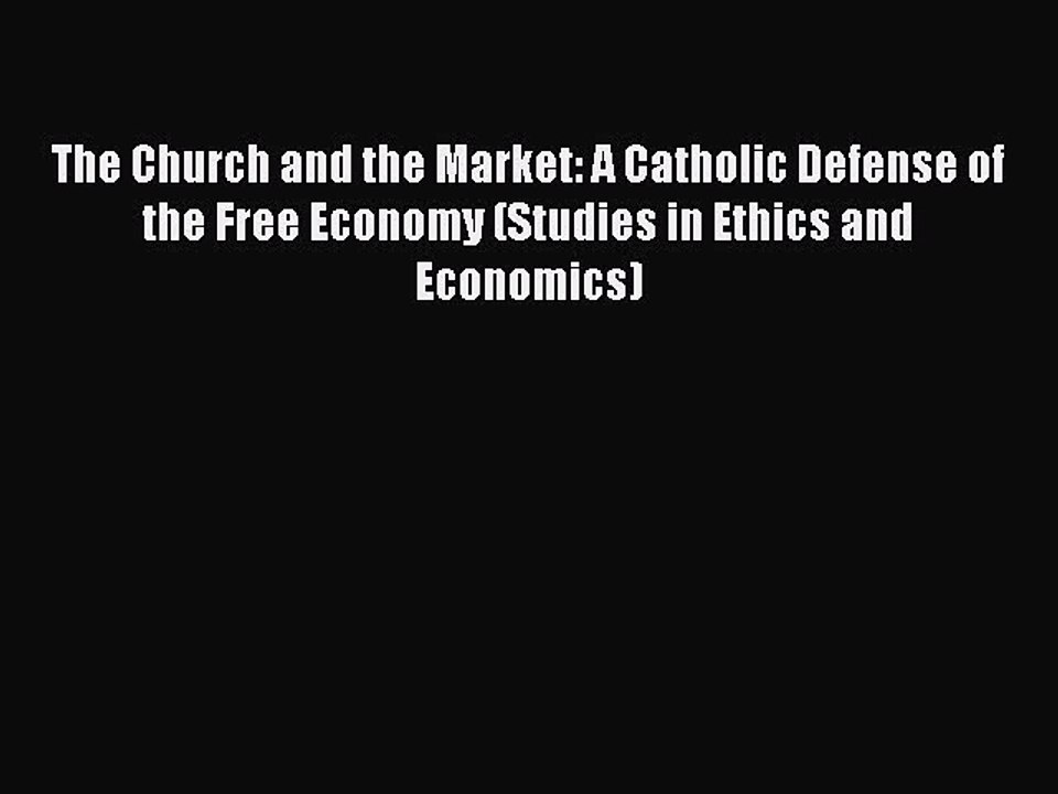 Read The Church and the Market: A Catholic Defense of the Free Economy (Studies in Ethics and