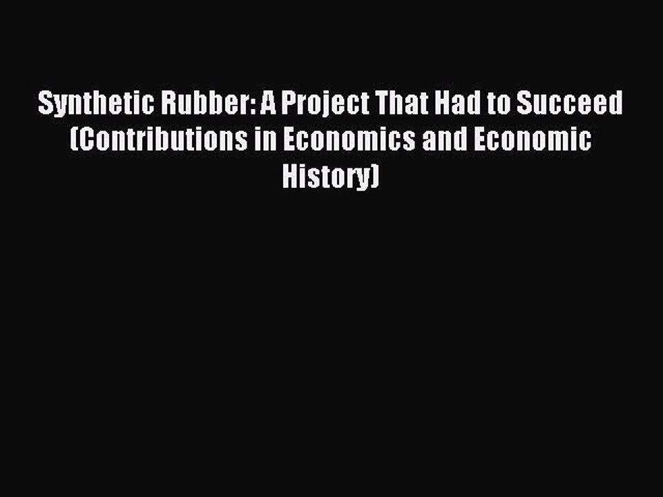 Read Synthetic Rubber: A Project That Had to Succeed (Contributions in Economics and Economic