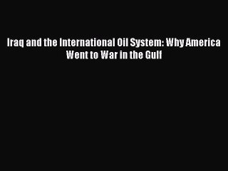 Read Iraq and the International Oil System: Why America Went to War in the Gulf Ebook Free
