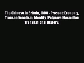 Read The Chinese in Britain 1800 - Present: Economy Transnationalism Identity (Palgrave Macmillan