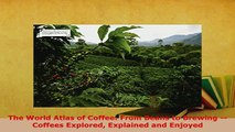 PDF  The World Atlas of Coffee From Beans to Brewing  Coffees Explored Explained and Enjoyed Download Online