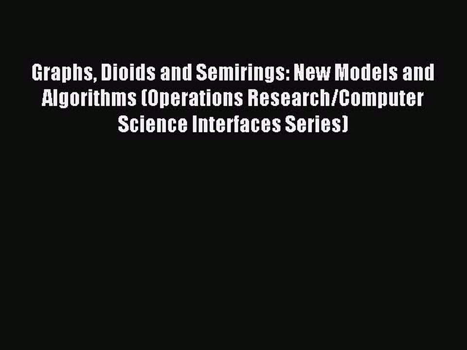 Read Graphs Dioids and Semirings: New Models and Algorithms (Operations Research/Computer Science