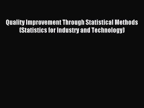 Read Quality Improvement Through Statistical Methods (Statistics for Industry and Technology)