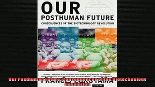 DOWNLOAD PDF  Our Posthuman Future Consequences of the Biotechnology Revolution FULL FREE