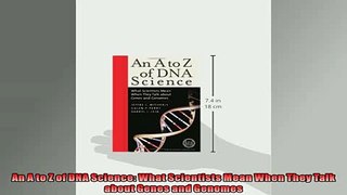 DOWNLOAD PDF  An A to Z of DNA Science What Scientists Mean When They Talk about Genes and Genomes FULL FREE