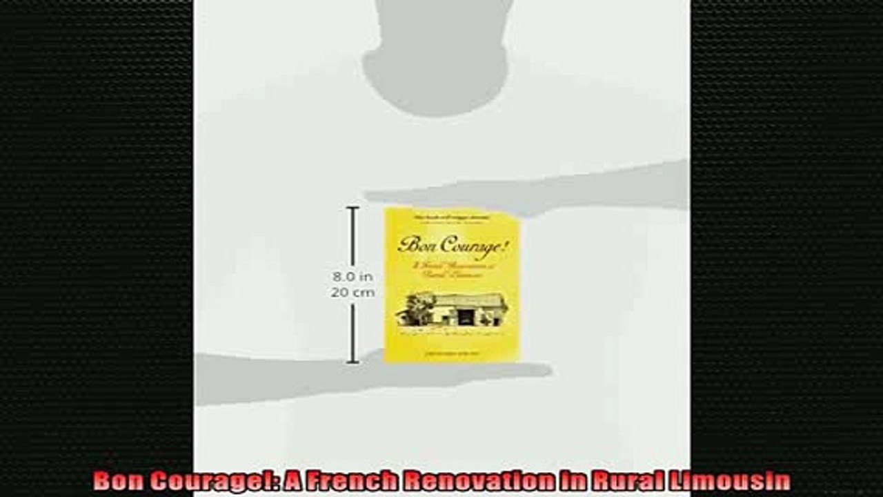 DOWNLOAD PDF  Bon Courage A French Renovation in Rural Limousin FULL FREE