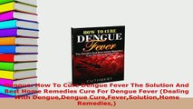 PDF  Dengue How To Cure Dengue Fever The Solution And Best Home Remedies Cure For Dengue Fever Free Books