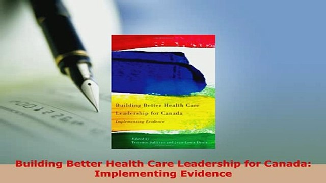 Download Building Better Health Care Leadership for Canada Implementing Evidence Read Full Ebook