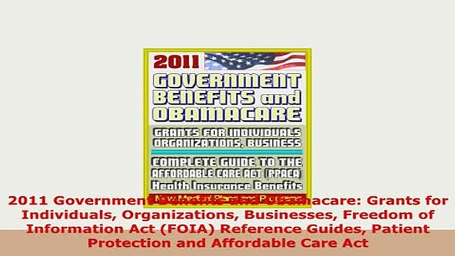 Download 2011 Government Benefits and Obamacare Grants for Individuals Organizations Businesses Download Online