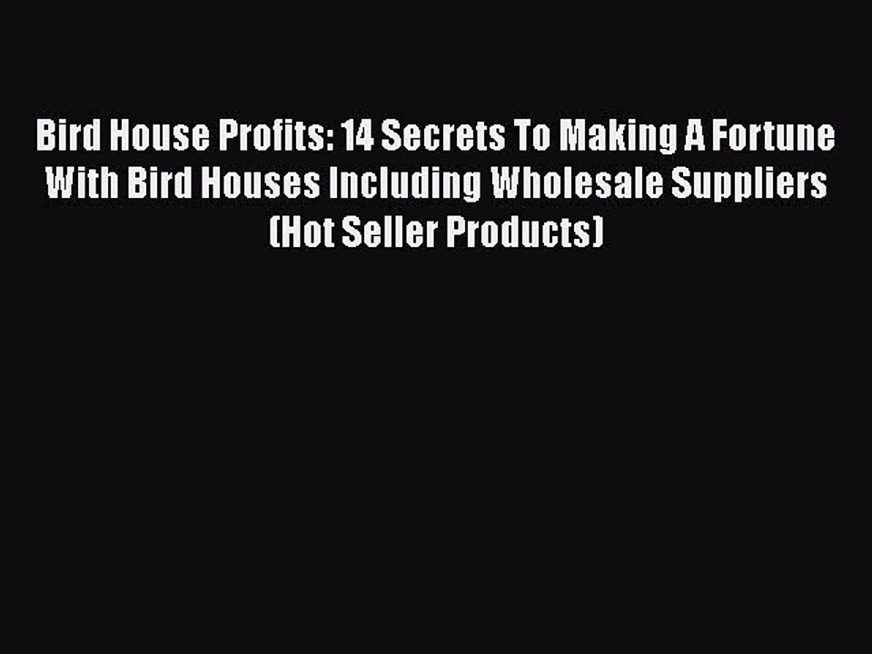 [PDF] Bird House Profits: 14 Secrets To Making A Fortune With Bird Houses Including Wholesale