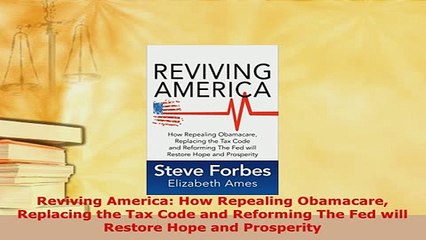 PDF  Reviving America How Repealing Obamacare Replacing the Tax Code and Reforming The Fed PDF Full Ebook