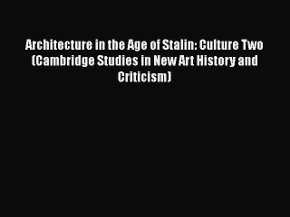 Read Architecture in the Age of Stalin: Culture Two (Cambridge Studies in New Art History and