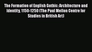 Read The Formation of English Gothic: Architecture and Identity 1150-1250 (The Paul Mellon