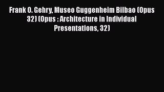 Read Frank O. Gehry Museo Guggenheim Bilbao (Opus 32) (Opus : Architecture in Individual Presentations