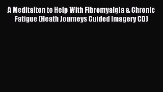 Read A Meditaiton to Help With Fibromyalgia & Chronic Fatigue (Heath Journeys Guided Imagery