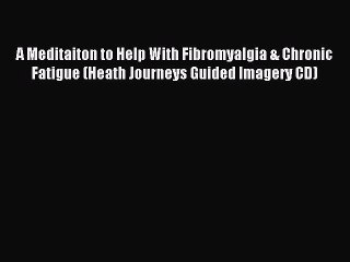 Read A Meditaiton to Help With Fibromyalgia & Chronic Fatigue (Heath Journeys Guided Imagery