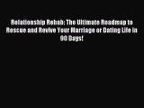 Read Relationship Rehab: The Ultimate Roadmap to Rescue and Revive Your Marriage or Dating