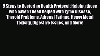 Read 5 Steps to Restoring Health Protocol: Helping those who haven't been helped with Lyme