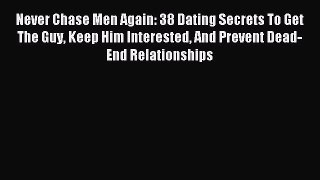 Read Never Chase Men Again: 38 Dating Secrets To Get The Guy Keep Him Interested And Prevent