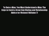 Download To Date a Man You Must Understand a Man: The Keys to Catch a Great Guy (Dating and