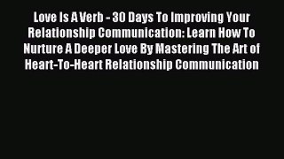 Read Love Is A Verb - 30 Days To Improving Your Relationship Communication: Learn How To Nurture